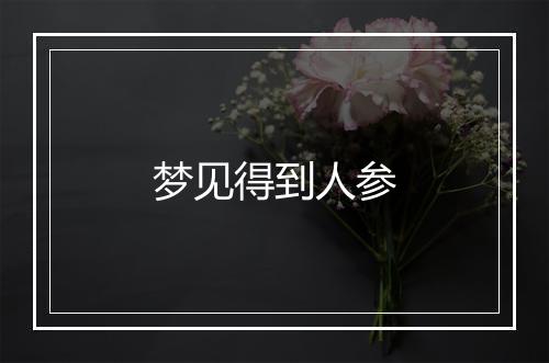 梦见得到人参