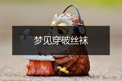 梦见穿破丝袜