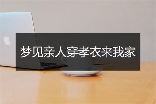 梦见亲人穿孝衣来我家