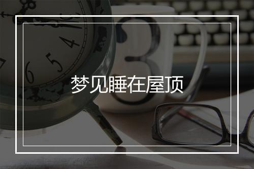 梦见睡在屋顶