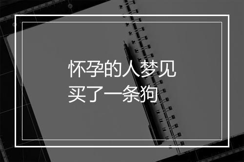 怀孕的人梦见买了一条狗