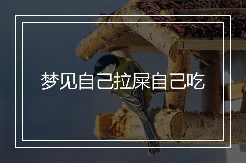 梦见自己拉屎自己吃