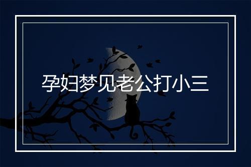 孕妇梦见老公打小三