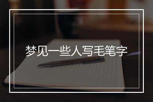 梦见一些人写毛笔字