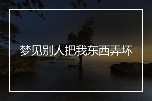 梦见别人把我东西弄坏