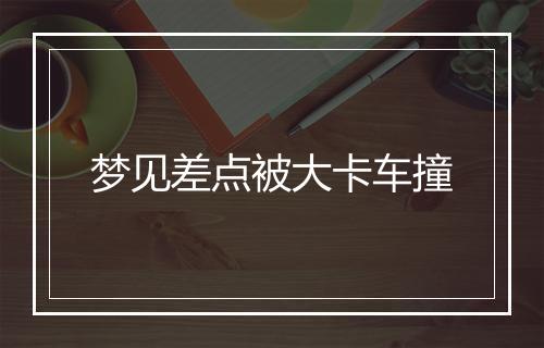 梦见差点被大卡车撞