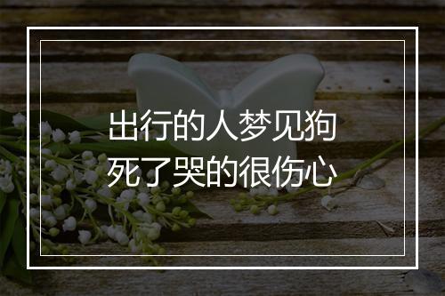 出行的人梦见狗死了哭的很伤心