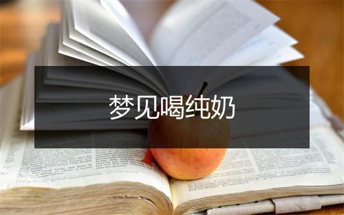 梦见喝纯奶