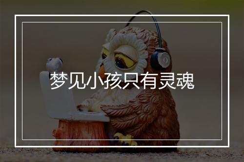 梦见小孩只有灵魂