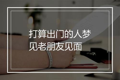 打算出门的人梦见老朋友见面