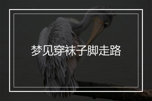 梦见穿袜子脚走路