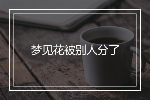 梦见花被别人分了