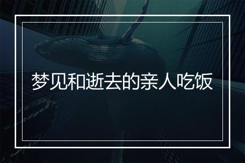 梦见和逝去的亲人吃饭