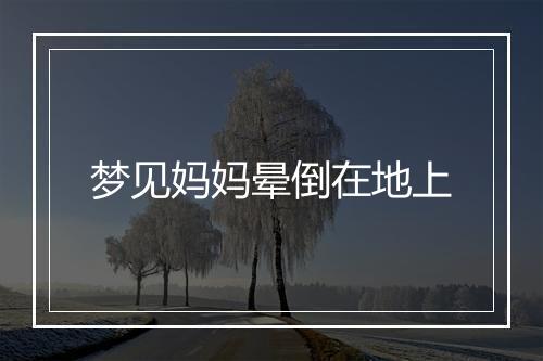 梦见妈妈晕倒在地上