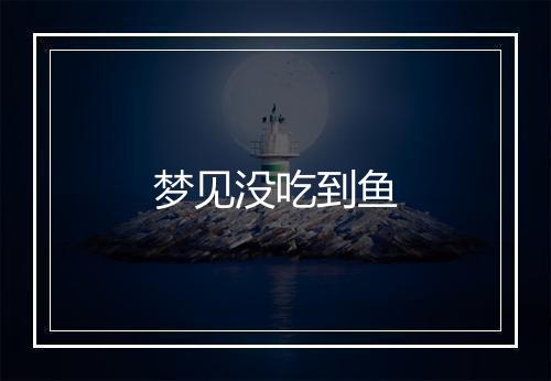 梦见没吃到鱼