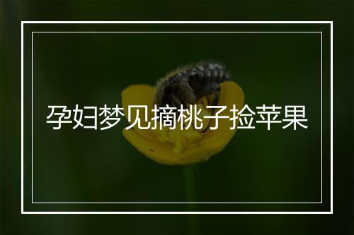 孕妇梦见摘桃子捡苹果