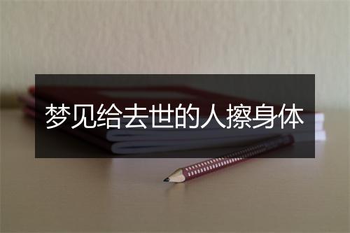 梦见给去世的人擦身体