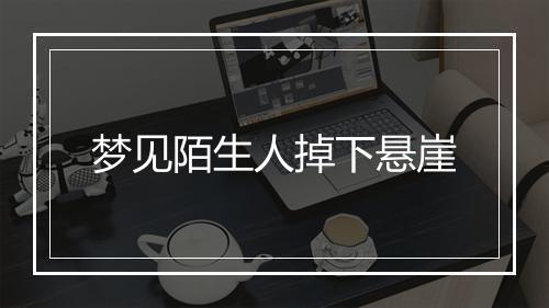 梦见陌生人掉下悬崖