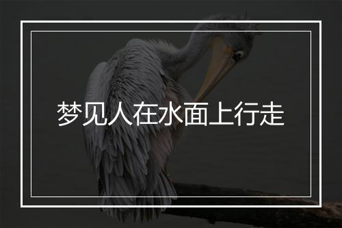 梦见人在水面上行走