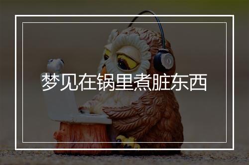 梦见在锅里煮脏东西