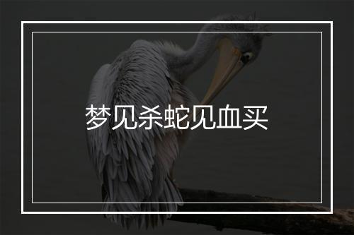 梦见杀蛇见血买