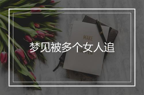 梦见被多个女人追