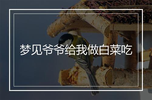 梦见爷爷给我做白菜吃