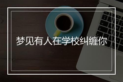 梦见有人在学校纠缠你