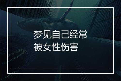 梦见自己经常被女性伤害