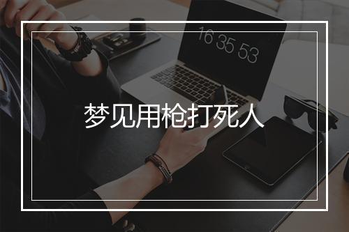 梦见用枪打死人