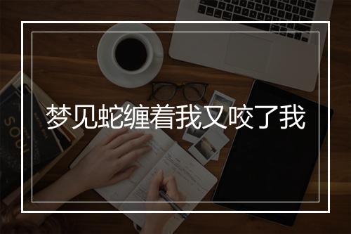 梦见蛇缠着我又咬了我