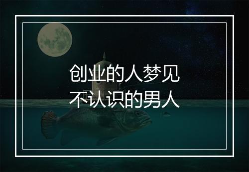 创业的人梦见不认识的男人