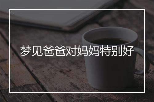 梦见爸爸对妈妈特别好