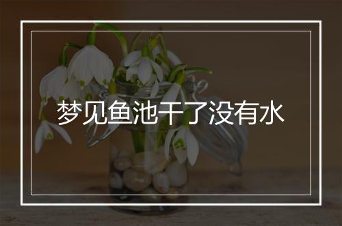 梦见鱼池干了没有水