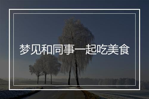 梦见和同事一起吃美食