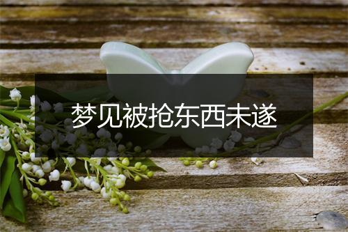 梦见被抢东西未遂