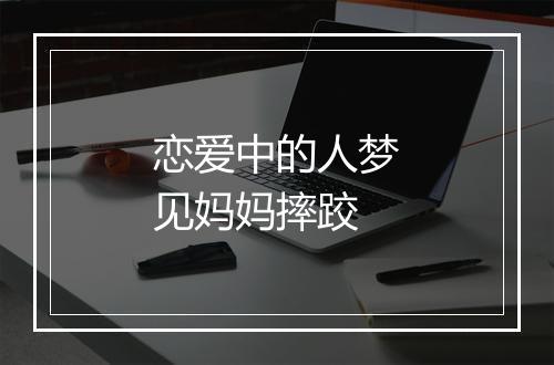 恋爱中的人梦见妈妈摔跤