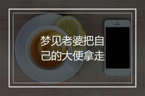 梦见老婆把自己的大便拿走