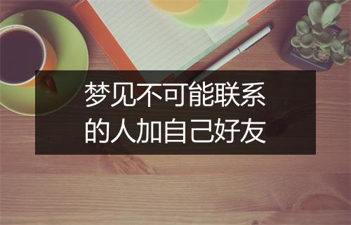 梦见不可能联系的人加自己好友