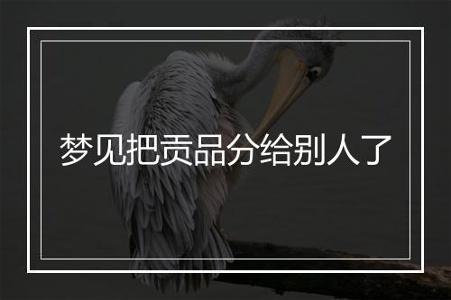 梦见把贡品分给别人了