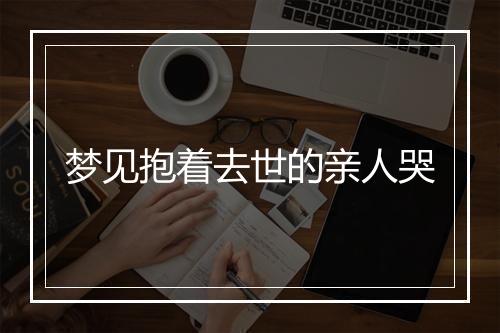 梦见抱着去世的亲人哭