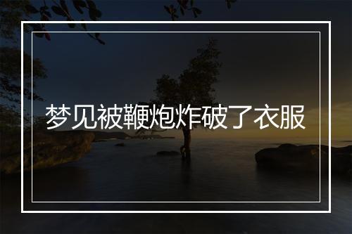 梦见被鞭炮炸破了衣服