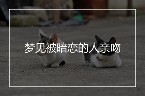 梦见被暗恋的人亲吻