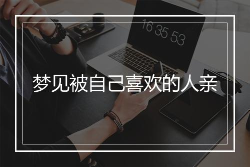 梦见被自己喜欢的人亲