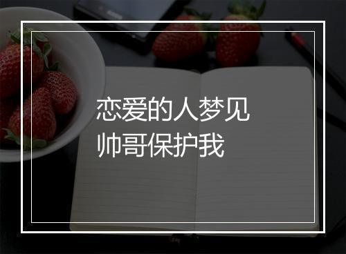 恋爱的人梦见帅哥保护我