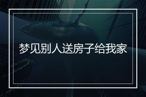 梦见别人送房子给我家