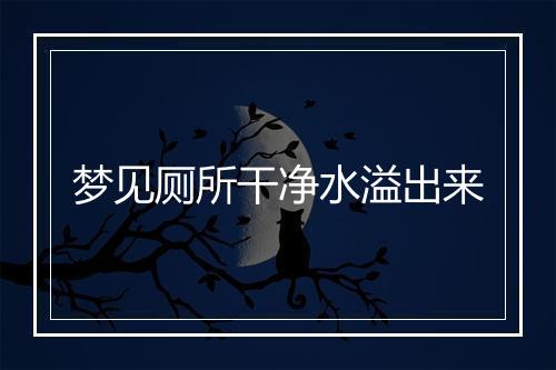 梦见厕所干净水溢出来