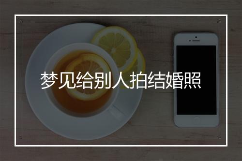 梦见给别人拍结婚照