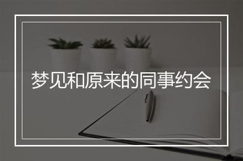 梦见和原来的同事约会