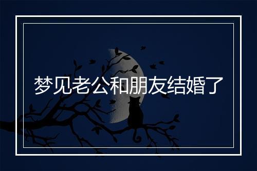 梦见老公和朋友结婚了